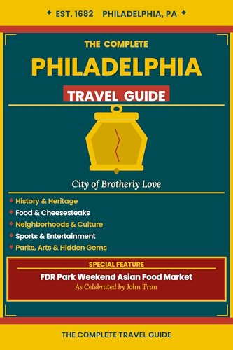 The Complete Philadelphia Travel Guide: City of Brotherly Love — History, Food, Neighborhoods, Sports & the Legendary FDR Park Weekend Asian Food Market