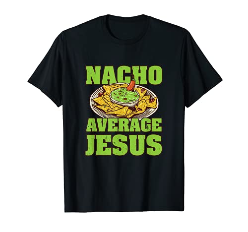 Nacho Average Jesus Foodie Name Food Lover Nickname Mexican T-Shirt