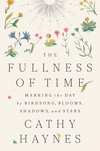 The Fullness of Time: Marking the Day by Birdsong, Blooms, Shadows, and Stars