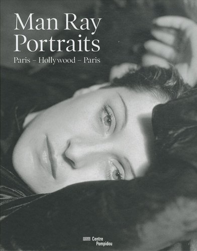 Man Ray: Portraits. Paris, Hollywood, Paris