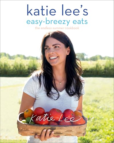 Katie Lee's Easy-Breezy Eats: The Endless Summer Cookbook