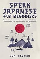 Speak Japanese For Beginners - A quick crash course to learn phrases, culture and the language without learning Kanji and Kana if you’re going to Japan soon! B0CJRMQXD7 Book Cover