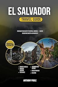 EL SALVADOR TRAVEL GUIDE 2026: Discover the Heart of Central America — Where Adventure Meets Authenticity
