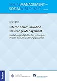 Interne Kommunikation im Change Management: Gestaltungsmöglichkeiten entlang der Phasen eines Veränderungsprozesses (Sozialmanagement – Sozialwirtschaft 4)