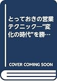 とっておきの営業テクニック “変化の時代”を勝ち抜く新販売戦略
