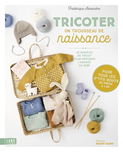 Tricoter un trousseau de naissance: 23 modèles de tricot pour préparer l'arrivée de bébé - pour tous les p'tits bouts de préma à 1 an