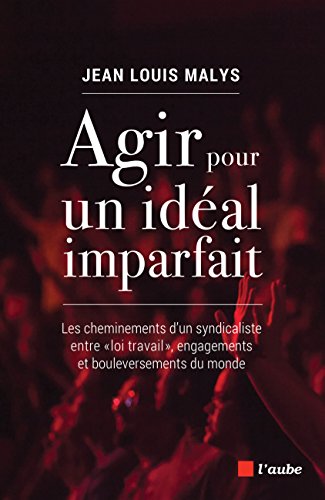 Télécharger Agir pour un idéal imparfait: Les cheminements d’un syndicaliste entre « loi travail », engag livre En ligne