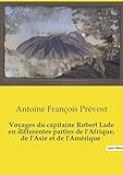 Voyages du capitaine Robert Lade en differentes parties de l'Afrique, de l'Asie et de l'Amérique: Exploration et commerce au XVIIIe siècle: les aventures du capitaine Robert Lade