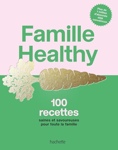 Famille Healthy: 100 recettes saines et savoureuses pour toute la famille