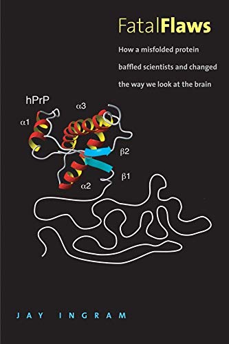 Fatal Flaws: How a Misfolded Protein Baffled Scientists and Changed the Way We Look at the Brain