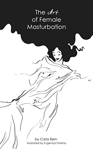 The Art of Female Masturbation: 20 breathtaking solo techniques for women - with sensual illustrations