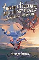Annabel Pickering and the Sky Pirates : The Fantastical Contraption 0997093528 Book Cover