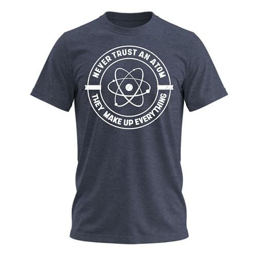 Never Trust an Atom Shirt Funny Science Tshirt Sarcastic Graphic Tee for Space, Astronomy Fans, Teachers & Chemistry Lovers Navy Heather Large