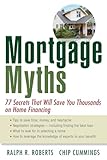 Mortgage Myths: 77 Secrets That Will Save You Thousands on Home Financing