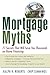 Mortgage Myths: 77 Secrets That Will Save You Thousands on Home Financing