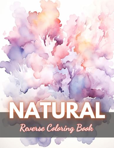 Natural Reverse Coloring Book: New Edition And Unique High-quality Illustrations, Mindfulness, Creativity and Serenity