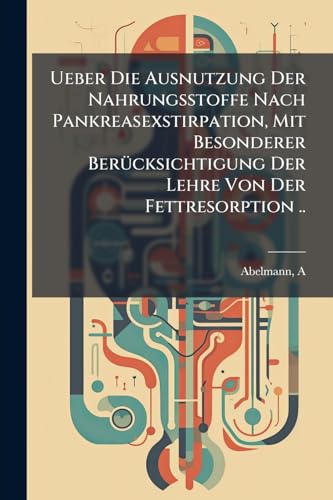 Ueber Die Ausnutzung Der Nahrungsstoffe Nach Pankreasexstirpation, Mit Besonderer Berucksichtigung Der Lehre Von Der Fettresorption ..