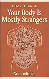 Your Body Is Mostly Strangers: The microbes living inside you outnumber your own cells. They have opinions about your mood (Cozy Science)