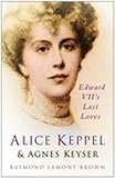 Alice Keppel and Agnes Keyser: Edward VII's Last Loves