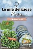 le mie deliziose ricette - edizione sushi: ricettario da completare | 50 doppie pagine di ricetta da personalizzare | medio formato