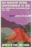 Das magische Gefühl, unverwundbar zu sein: Das Tagebuch der Lateinamerika-Reise 1953-1956 - Ernesto Che Guevara Übersetzer: Hans-Joachim Hartstein 