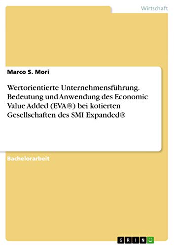 Wertorientierte Unternehmensführung. Bedeutung und Anwendung des Economic Value Added (EVA(R)) bei kotierten Gesellschaften des SMI Expanded(R) (German Edition)