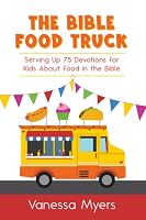 The Bible Food Truck: Serving Up 75 Devotions for Kids About Food in the Bible 1734211741 Book Cover