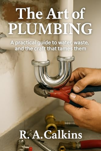 The Art of Plumbing: A practical guide to water, waste, and the craft that tames them
