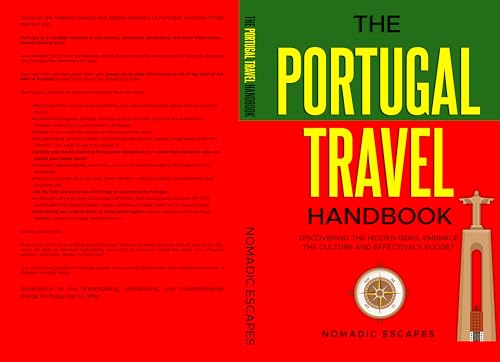 THE PORTUGAL TRAVEL HANDBOOK: DISCOVERING THE HIDDEN GEMS, EMBRACE THE CULTURE AND EFFECTIVELY BUDGET