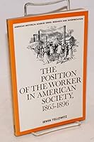 The position of the worker in American society, 1865-1896 (American historical sources series: research and interpretation) 013676486X Book Cover