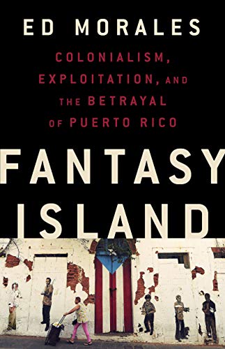 Cover of Fantasy Island: Colonialism, Exploitation, and the Betrayal of Puerto Rico
