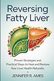 Reversing Fatty Liver: Proven Strategies and Practical Steps to Heal and Restore Your Liver Health Naturally
