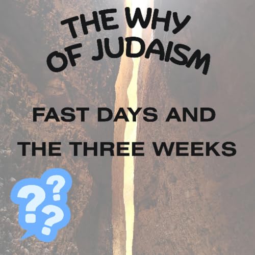 Whys of Judaism - Fast Days and Three Weeks