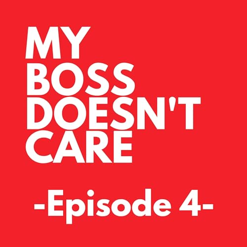 My Boss Doesn't Care: A Podcast From Jesan Sorrells - Episode 4 -