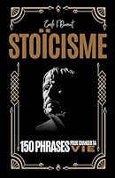 STOÏCISME - 150 PHRASES POUR CHANGER TA VIE: CROISSANCE ET DÉVELOPMENT PERSONNEL (French Edition) B0CRP62N4L Book Cover