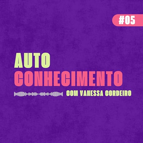 autoconhecimento com Vanessa Cordeiro | #05