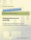 Lernsituationen Datenbanken (MySQL und MariaDB): Datenbankentwurf und SQL für das Fach Wirtschaftsinformatik an Berufskollegs und Wirtschaftsschulen