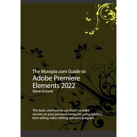 The Muvipix.com Guide to Adobe Premiere Elements 2022: The tools and how to use them to make movies on with Adobe's best-selling software Cover