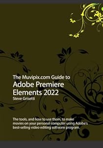 The Muvipix.com Guide to Adobe Premiere Elements 2022: The tools and how to use them to make movies on with Adobe's best-selling software
