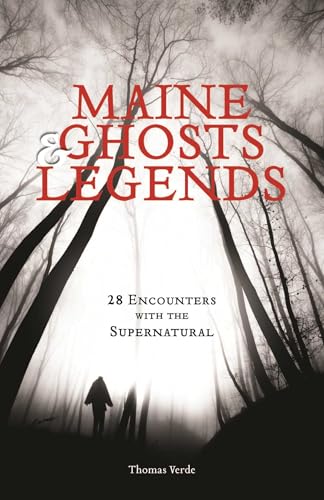Maine Ghosts and Legends: 30 Encounters with the Supernatural