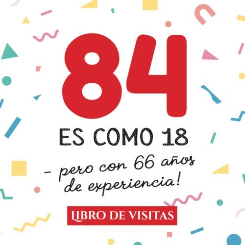 84 es como 18 - pero con 66 años de experiencia: Libro de Visitas para el 84 cumpleaños – Decoración y regalos originales para hombre y mujer - 84 ... para felicitaciones y fotos de los invitados