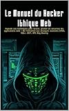  Le Manuel du Hacker Éthique Web: 100 techniques pour tester, pirater et sécuriser les applications web – De l’initiation aux attaques avancées (XSS, SQLi, JWT, API, Bug Bounty…)
