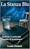  La Stanza Blu: Quando il controllo smette di funzionare (IL SISTEMA DELLE STANZE Vol. 2)