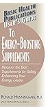 User's Guide to Energy-Boosting Supplements: Discover the Best Supplements for Safely Enhancing Your...