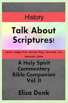 Talk About Scriptures! A Holy Spirit Commentary Bible Companion History vol. II