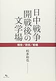 日中戦争開戦後の文学場: 報告/芸術/戦場