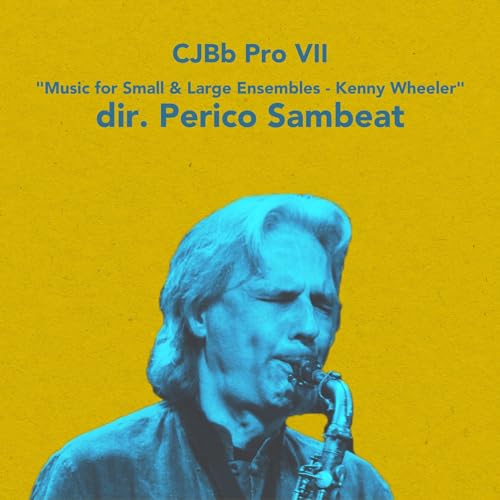 CJBb Pro VII - Music for Small & Large Ensembles - Kenny Wheeler Dir. Perico Sambeat
