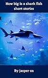 How big is a shark fish short stories (English Edition)