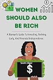 WOMEN SHOULD ALSO BE RICH: A Woman's Guide To Investing, Retiring Early, And Financial Independence. (English Edition)
