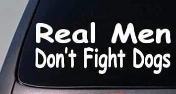 EZ-STIK Real Men Dont Fight Dogs 6" Sticker Decal Pit Bull Bully Rescue Amstaff Rescue *C729*
